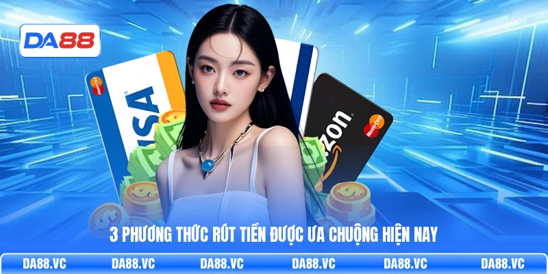 3 phương thức rút tiền được ưa chuộng hiện nay