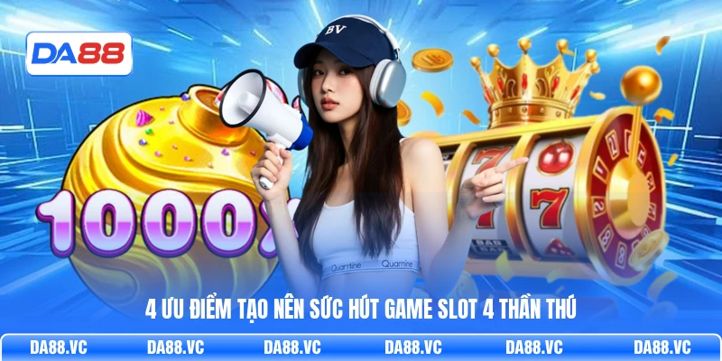 4 ưu điểm tạo nên sức hút game slot 4 Thần Thú