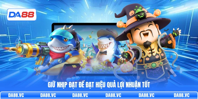 Giữ nhịp đạt để đạt hiệu quả lợi nhuận tốt